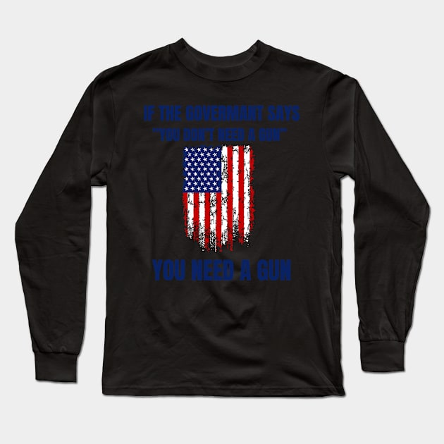 If The Government Says " You Don't Need A Gun", Funny Quotes Long Sleeve T-Shirt by Montony